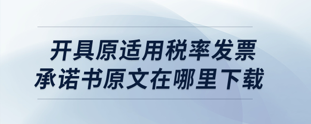 開具原適用稅率發(fā)票承諾書原文在哪里下載呢,？