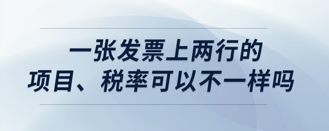 一張發(fā)票上兩行的項(xiàng)目,、稅率可以不一樣嗎,？