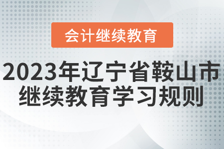 2023年遼寧省鞍山市會計繼續(xù)教育學(xué)習(xí)規(guī)則