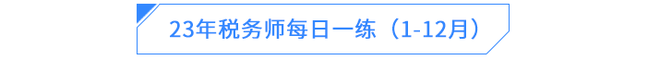 23年稅務(wù)師每日一練（1-12月）