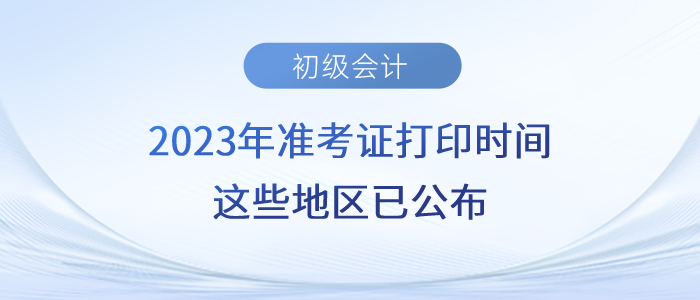 2023年初級會計準考證打印時間,，這些地區(qū)已公布！