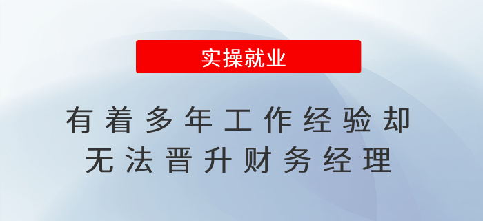 有著多年工作經(jīng)驗(yàn)卻無法晉升財(cái)務(wù)經(jīng)理,？