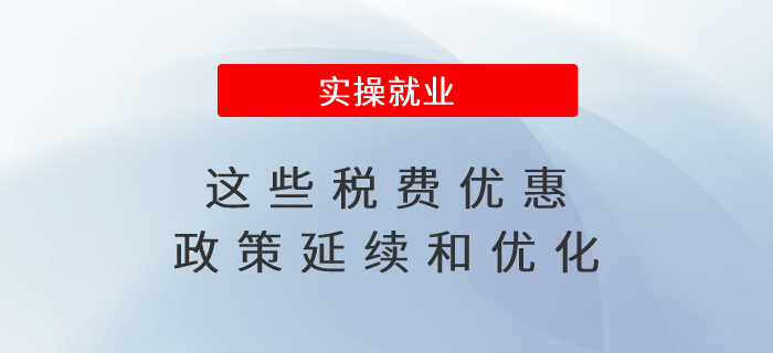 惠及廣大經(jīng)營(yíng)主體,！這些稅費(fèi)優(yōu)惠政策延續(xù)和優(yōu)化