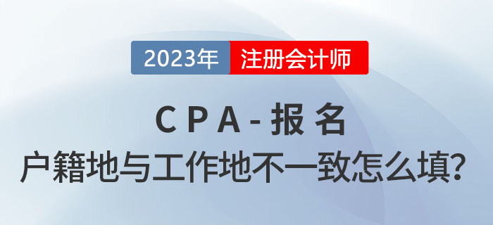 cpa報(bào)名時戶籍地與工作所在地不一致,，應(yīng)該怎么填？