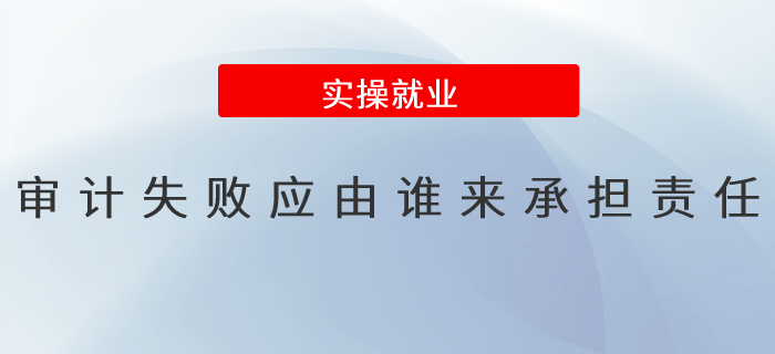審計失敗應由誰來承擔責任？