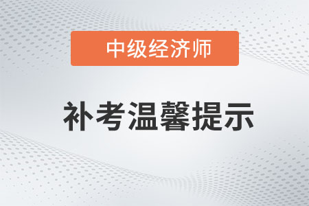 河南新鄉(xiāng)考區(qū)2022年中級(jí)經(jīng)濟(jì)師補(bǔ)考友情提示