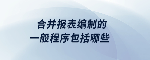 合并報表編制的一般程序包括哪些？