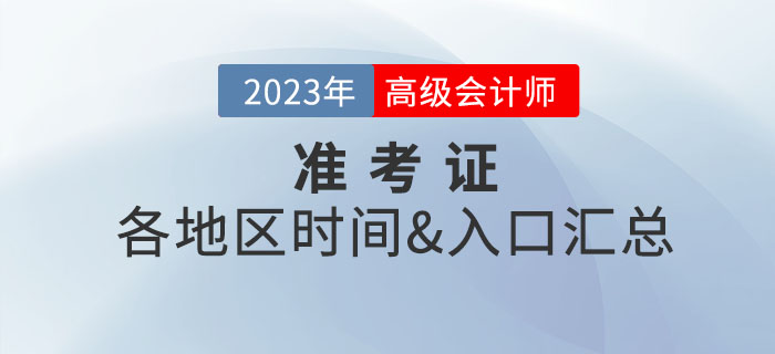 2023年高級(jí)會(huì)計(jì)師各地區(qū)準(zhǔn)考證打印入口及時(shí)間匯總