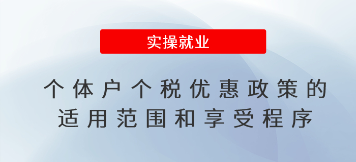 個(gè)體工商戶個(gè)人所得稅優(yōu)惠政策的適用范圍和享受程序！一文了解