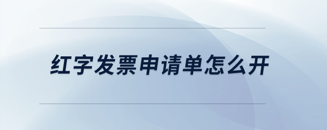 紅字發(fā)票申請單怎么開,？