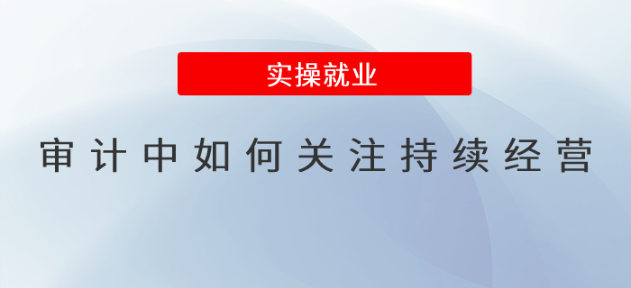 審計中如何關(guān)注持續(xù)經(jīng)營,？