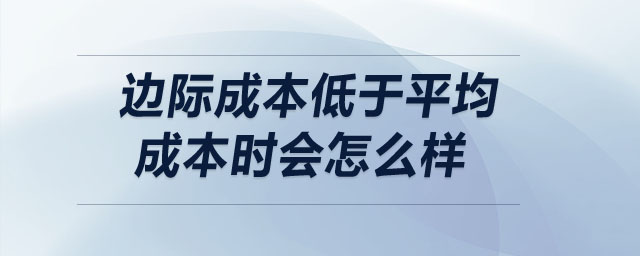 邊際成本低于平均成本時(shí)會(huì)怎么樣