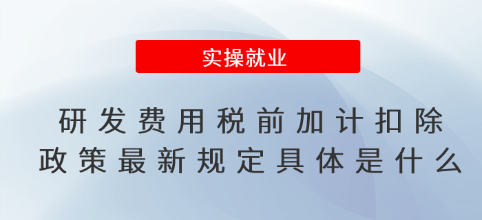  研發(fā)費用稅前加計扣除政策最新規(guī)定具體是什么,？