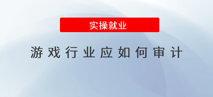 游戲行業(yè)應(yīng)如何審計,？