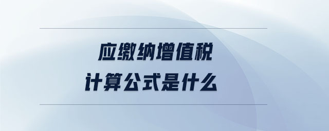 應(yīng)繳納增值稅計(jì)算公式是什么