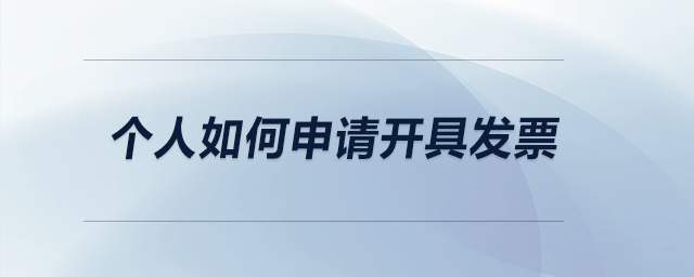 個(gè)人如何申請(qǐng)開具發(fā)票,？