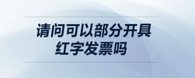 請(qǐng)問可以部分開具紅字發(fā)票嗎,？