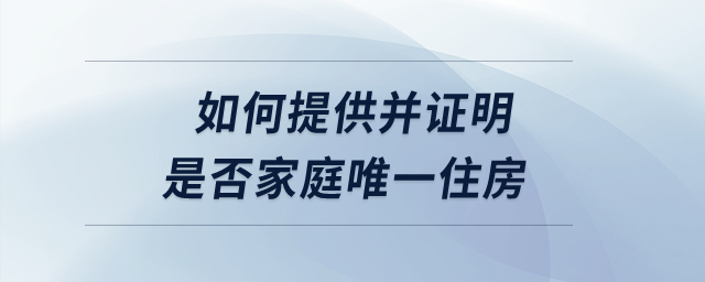 如何提供并證明是否家庭唯一住房？