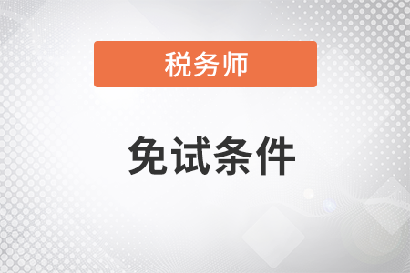 稅務(wù)師免試條件和考試科目都有什么？