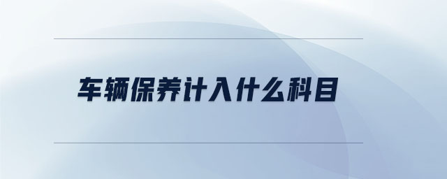 車輛保養(yǎng)計入什么科目