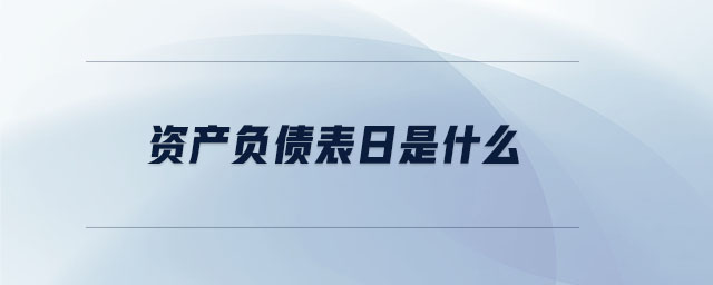 資產(chǎn)負債表日是什么