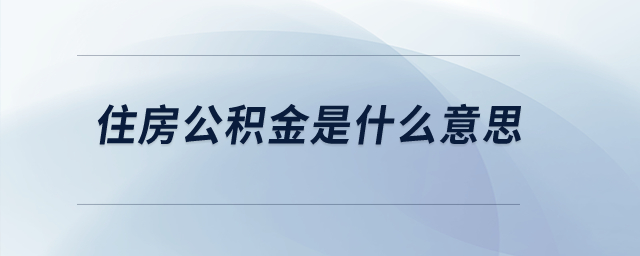 住房公積金是什么意思,？