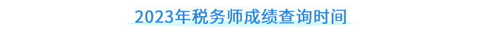 2023年稅務(wù)師成績(jī)查詢時(shí)間