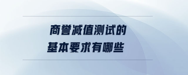 商譽減值測試的基本要求有哪些