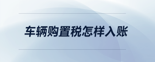 車輛購(gòu)置稅怎樣入賬,？