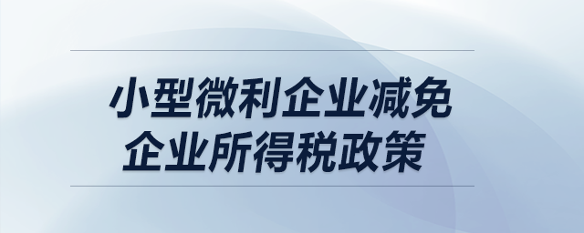 小型微利企業(yè)減免企業(yè)所得稅政策？