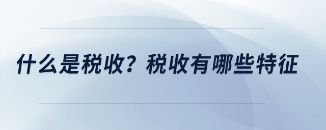 什么是稅收？稅收有哪些特征