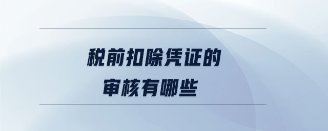 稅前扣除憑證的審核有哪些