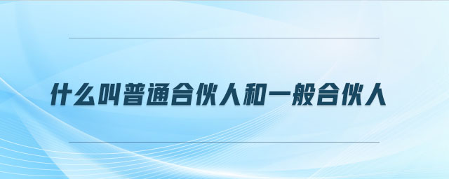 什么叫普通合伙人和一般合伙人