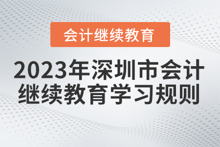 2023年深圳市會(huì)計(jì)繼續(xù)教育學(xué)習(xí)規(guī)則