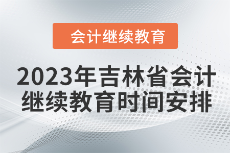 2023年吉林省會計繼續(xù)教育時間安排