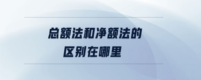 總額法和凈額法的區(qū)別在哪里