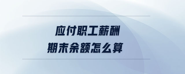 應(yīng)付職工薪酬期末余額怎么算