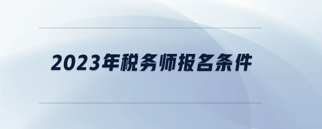 2023年稅務(wù)師報名條件