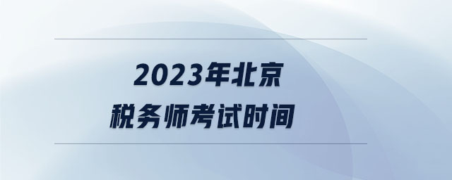 2023年北京稅務(wù)師考試時(shí)間