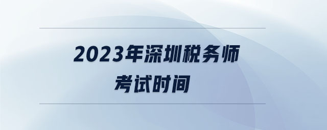 2023年深圳稅務(wù)師考試時(shí)間