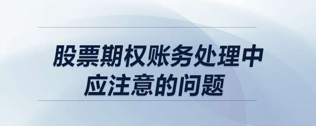 股票期權賬務處理中應注意的問題