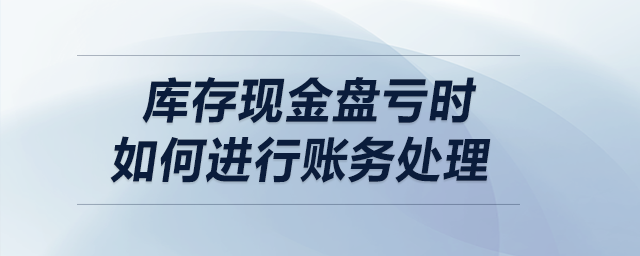 庫存現(xiàn)金盤虧時(shí)，如何進(jìn)行賬務(wù)處理,？