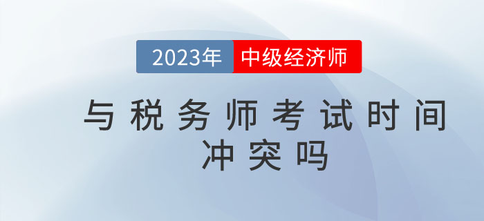 2023年中級(jí)經(jīng)濟(jì)師與稅務(wù)師考試時(shí)間沖突嗎？能否一起備考