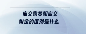 應(yīng)交稅費和應(yīng)交稅金的區(qū)別是什么