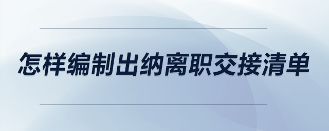 怎樣編制出納離職交接清單,？