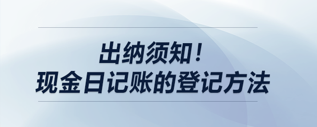 出納須知！現(xiàn)金日記賬的登記方法