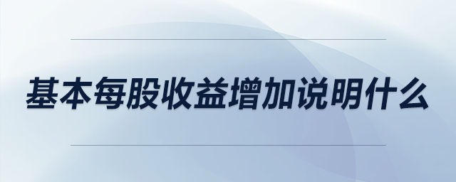 基本每股收益增加說明什么