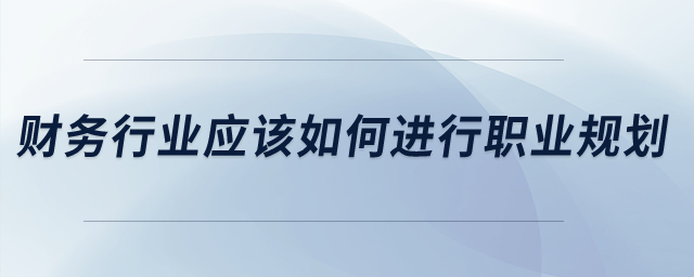 財務(wù)行業(yè)應(yīng)該如何進行職業(yè)規(guī)劃？