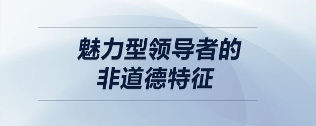 魅力型領導者的非道德特征