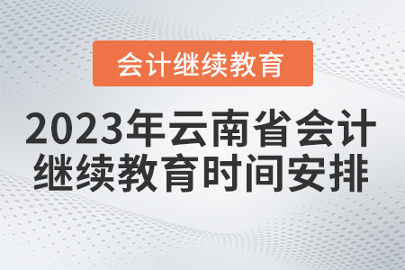 2023年云南省會計繼續(xù)教育時間安排